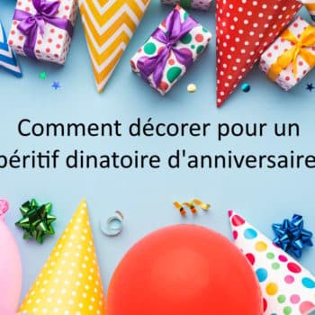 Décorer pour un apéritif dinatoire d’anniversaire