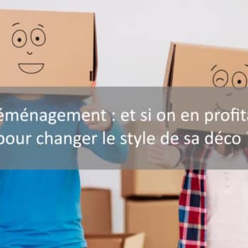 Déménagement : si on en profitait pour changer de déco d’intérieur ?